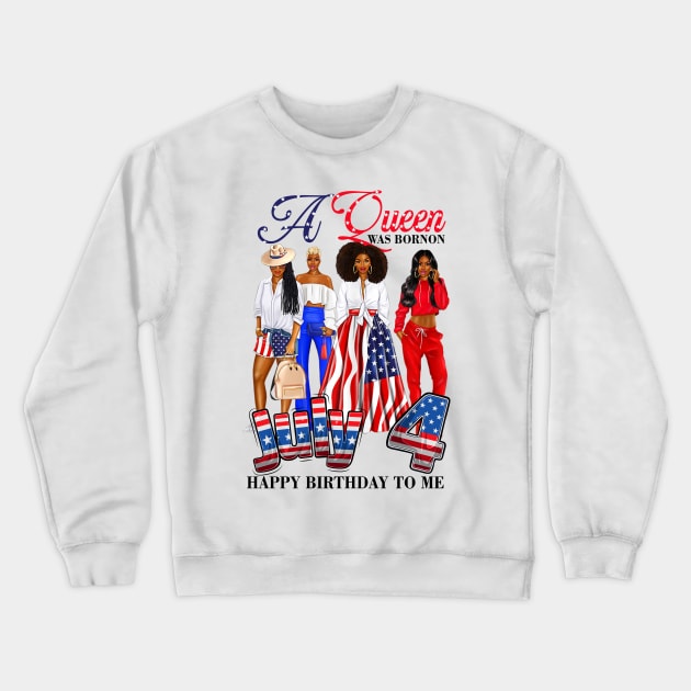 A Queen Was Born On 4th Of July Happy Birthday To Me Crewneck Sweatshirt by peskyrubeus